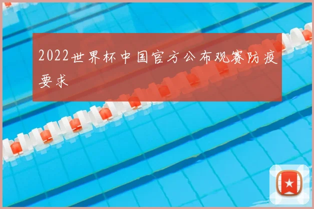 2022世界杯中国官方公布观赛防疫要求