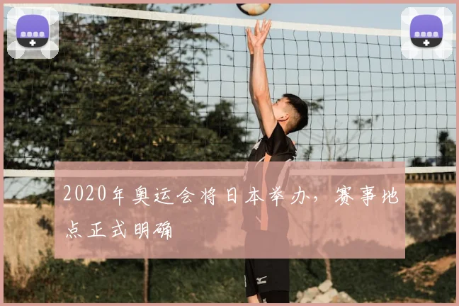 2020年奥运会将日本举办,赛事地点正式明确