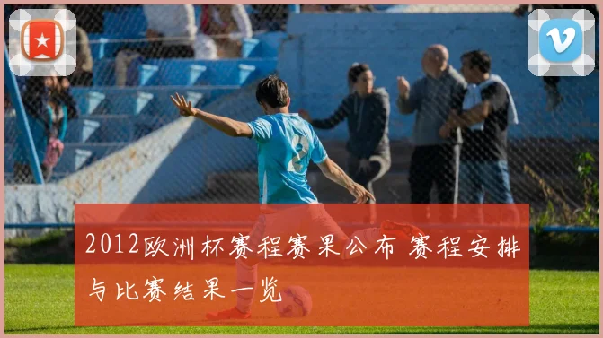 2012欧洲杯赛程赛果公布 赛程安排与比赛结果一览