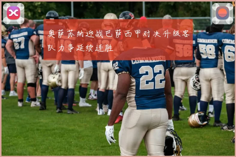 奥萨苏纳迎战巴萨西甲对决升级客队力争延续连胜